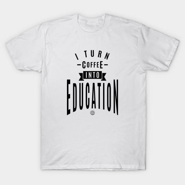 I turn coffee into education T-Shirt by C_ceconello